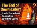 The End of Downloader? How to Future-Proof Your Android Streaming Device