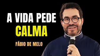 A VIDA PEDE CALMA.. E OUTRAS REFLEXÕES | PADRE FÁBIO DE MELO LIVE #429