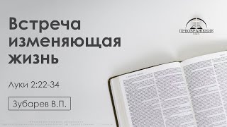 «Встреча изменяющая жизнь» | Луки 2:22-34 | Зубарев В.П. | 28.02.25