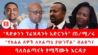 “ጻድቃንን ፕሬዝዳንት አድርጉት” ጠ/ሚ/ሩ....“የክልል ሰዎች ለስልጣኔ ያሠጉኛል” ..ብልፅግና ባለስልጣናት የሚሻሙት እርዳታ