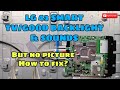 How to fix LG 43 Smart tv Good backlight and sounds but no picture.