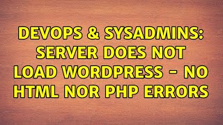 DevOps & SysAdmins: Server does not load WordPress - No HTML nor PHP Errors (2 Solutions!!)