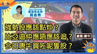 強勢股應該點炒？比亞迪仲應唔應該追？今日唐牛買咗呢隻股？︱午市Sun戰線︱Sun Channel︱嘉賓︰唐牛︱20201102