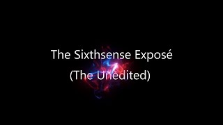 The Sixthsense Exposé (The Unedited)