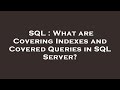 SQL : What are Covering Indexes and Covered Queries in SQL Server?