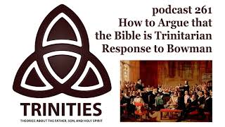 trinities 261 - How to Argue that the Bible is Trinitarian - Response to Bowman