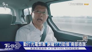 勤打光電弊案 謝龍介力助侯「南部插旗」｜TVBS新聞 @TVBSNEWS01