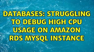 Databases: Struggling to debug high CPU usage on Amazon RDS MySQL instance