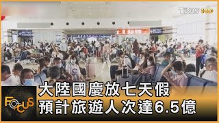 大陸國慶放七天假 預計旅遊人次達6.5億｜方念華｜FOCUS全球新聞 20210929