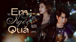 Em thật là ngốc quá... EM NGỐC QUÁ | GIA HUY x NGÂN NGÂN | Video Official