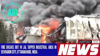 Fire breaks out in Lal Tapper Industrial Area in Dehradun City Uttarakhand, India