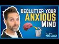 Declutter Your Anxious Mind | Reduce Overwhelm and Stress With These 3 Simple Anxiety Tips