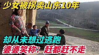 少女被拐卖山东10年，却从未想过逃跑，婆婆笑称：赶都赶不走