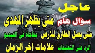 عاجل سؤال هام متى يظهر المهدى ؟متى يصل الطارق للارض؟الرد على التعليقات علامات اخر الزمان