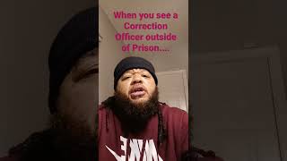 If you're a correction officer, please understand that some of these inmates will see you again.....