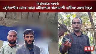 মিয়ানমারে সংঘর্ষ: হেলিকপ্টার থেকে ছোড়া মর্টারশেলে বাংলাদেশী নারীসহ ২জন নিহত | UNB