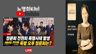 [노영희티비] 특집 생방송:탄핵청원 청문회] 탄핵 청원 청문회 국힘 등장으로 시작부터 여야 격돌! 오전 맹탕 분위기 - 스픽스 동시방송(2024.07.17)