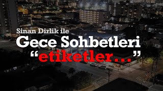 Etiketler... | Sinan Dirlik ile Gece Sohbetleri