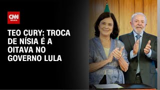 Teo Cury: Troca de Nísia é a oitava do governo Lula | CNN 360°