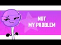 Not My Problem || BFB LOLLIPOP