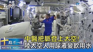 中醫把脈登上太空! 陸太空人用尿液變飲用水｜十點不一樣20210707