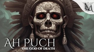 Ah Puch, The God of Death and Decay (Mayan mythology)