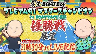 【4/22】21時30分よりLIVE配信　展望BOATBoy　若松プレミアムGⅠ第24回マスターズチャンピオン 優勝戦展望