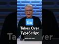 Go Takes Over TypeScript