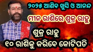 ମୀନ ରାଶିରେ ଶୁକ୍ର ରାହୁ ୧୦ ରାଶିକୁ କରିବେ କୋଟିପତି | ୨୦୨୫ ଆଣିବ ଖୁସି ଆନନ୍ଦ ଏହି ୧୦ ରାଶି ପାଇଁ | 2025 Rasifal