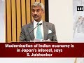 Modernisation of Indian economy is in Japan's interest, says S. Jaishankar - ANI News