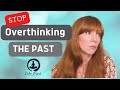 How to Stop Overthinking About the Past