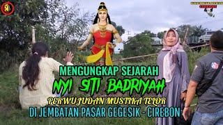 MENGUNGKAP SEJARAH NYI SITI BADRIYAH DI JEMBATAN PASAR GEGESIK - CIREBON