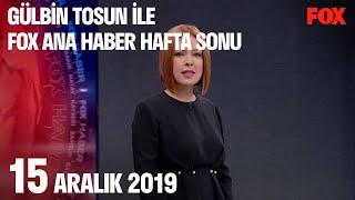 15 Aralık 2019 Gülbin Tosun ile FOX Ana Haber Hafta Sonu