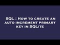 SQL : How to create an auto increment primary key in SQLite