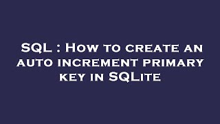 SQL : How to create an auto increment primary key in SQLite