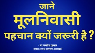 मूलनिवासी पहचान क्यों जरूरी है ? - मा. मनोज कुमार (प्रदेश अध्यक्ष बामसेफ, झारखंड)