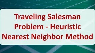 Operations Research 09G: Traveling Salesman Problem - Nearest Neighbor Method