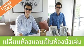 Living Idea ตอนที่ 10 - เปลี่ยนห้องนอนให้เป็นห้องนั่งเล่น