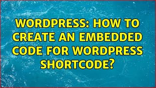 Wordpress: How to create an embedded code for wordpress shortcode? (2 Solutions!!)