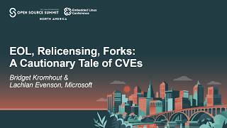 EOL, Relicensing, Forks: A Cautionary Tale of CVEs - Bridget Kromhout & Lachlan Evenson, Microsoft