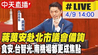 【中天直播#LIVE】蔣萬安赴北市議會備詢 食安.台智光.南機場都更成焦點 20240409 @中天新聞CtiNews