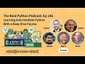 Learning Intermediate Python With a Deep Dive Course | Real Python Podcast #246