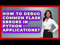 How To Debug Common Flask Errors In Python Applications? - Python Code School