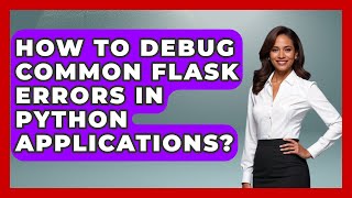How To Debug Common Flask Errors In Python Applications? - Python Code School