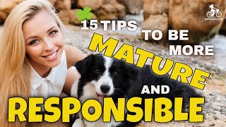15 Tips to be More Mature and Responsible