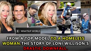From a top model to a homeless woman, the story of Loni Willison's drastic downfall!