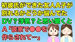 【2ch】初彼氏ができて友人Ａ子が別れるかどうか悩んでた。DV？浮氣？されたのかと思い聞くと「彼の家に行くと●●を作らされる」（隣のモンスター