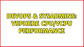 DevOps & SysAdmins: vSphere CPU/vCPU Performance