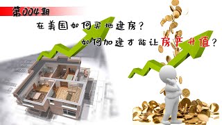 第004期 在美国如何买地建房？如何加建才能让房产升值？