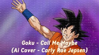 Goku - Call Me Maybe ( Ai Cover - Carly Rae Jepsen )